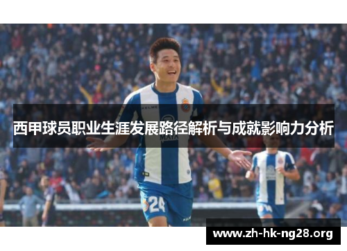 西甲球员职业生涯发展路径解析与成就影响力分析