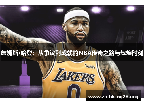 詹姆斯·哈登：从争议到成就的NBA传奇之路与辉煌时刻