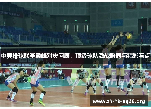 中美排球联赛巅峰对决回顾：顶级球队激战瞬间与精彩看点