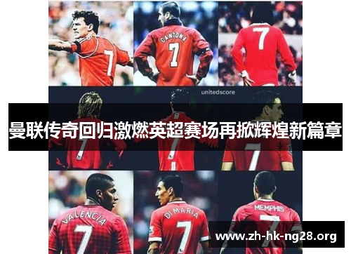 曼联传奇回归激燃英超赛场再掀辉煌新篇章