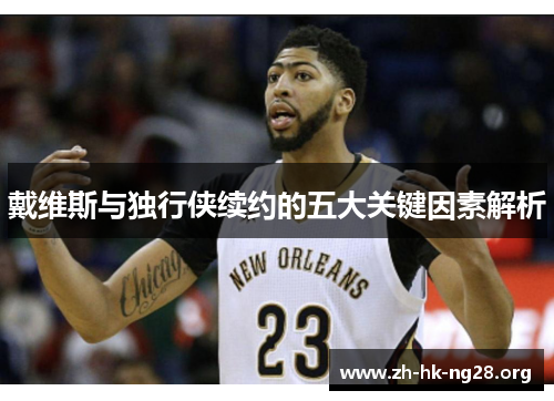 戴维斯与独行侠续约的五大关键因素解析