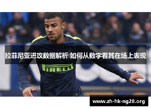 拉菲尼亚进攻数据解析 如何从数字看其在场上表现
