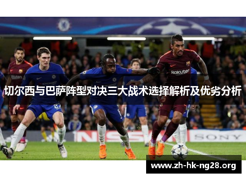 切尔西与巴萨阵型对决三大战术选择解析及优劣分析