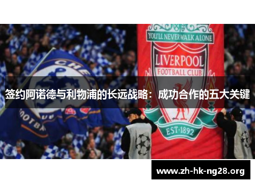 签约阿诺德与利物浦的长远战略：成功合作的五大关键