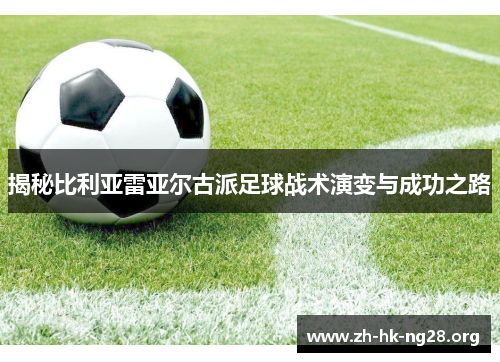揭秘比利亚雷亚尔古派足球战术演变与成功之路