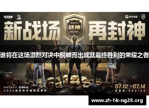 谁将在这场激烈对决中脱颖而出成就最终胜利的荣耀之者
