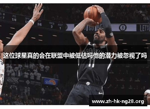 这位球星真的会在联盟中被低估吗他的潜力被忽视了吗