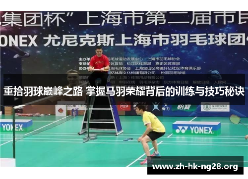 重拾羽球巅峰之路 掌握马羽荣耀背后的训练与技巧秘诀