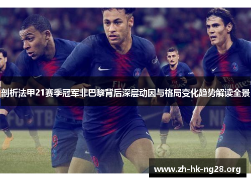 剖析法甲21赛季冠军非巴黎背后深层动因与格局变化趋势解读全景