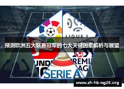 预测欧洲五大联赛冠军的七大关键因素解析与展望 预测欧洲五大联赛冠军的七大关键因素解析与展望