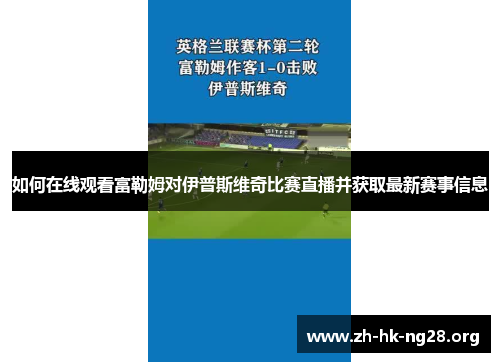 如何在线观看富勒姆对伊普斯维奇比赛直播并获取最新赛事信息