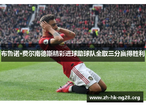 布鲁诺·费尔南德斯精彩进球助球队全取三分赢得胜利