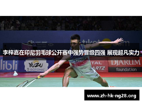 李梓嘉在印尼羽毛球公开赛中强势晋级四强 展现超凡实力